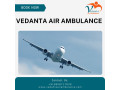 obtain-vedanta-air-ambulance-in-delhi-with-a-team-of-responsible-medical-staff-small-0